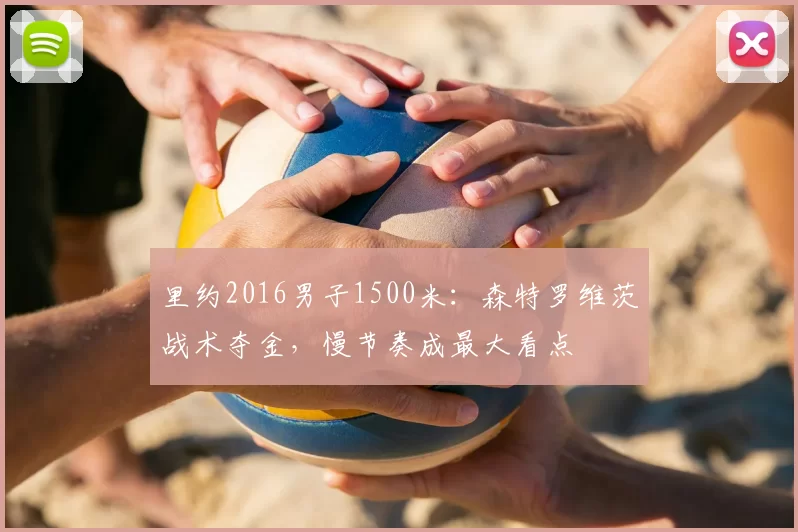 里约2016男子1500米：森特罗维茨战术夺金，慢节奏成最大看点