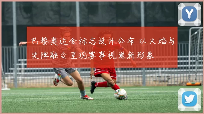 巴黎奥运会标志设计公布 以火焰与奖牌融合呈现赛事视觉新形象