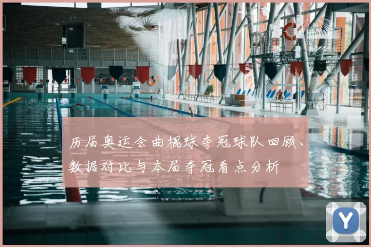 历届奥运会曲棍球夺冠球队回顾、数据对比与本届夺冠看点分析