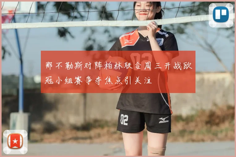 那不勒斯对阵柏林联合周三开战欧冠小组赛争夺焦点引关注