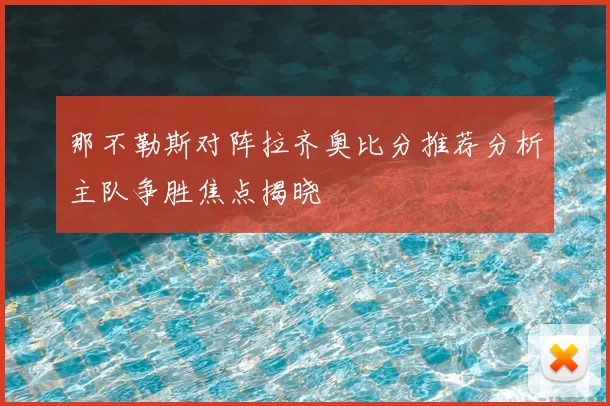 那不勒斯对阵拉齐奥比分推荐分析主队争胜焦点揭晓
