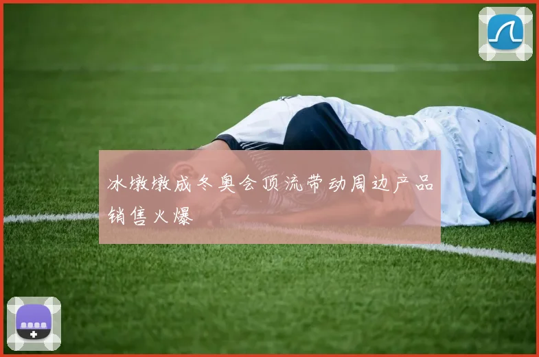 冰墩墩成冬奥会顶流带动周边产品销售火爆