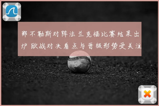 那不勒斯对阵法兰克福比赛结果出炉 欧战对决看点与晋级形势受关注